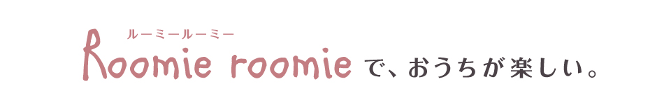 ルーミールーミーで、おうちが楽しい。